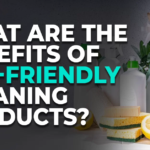 The Benefits of Using Eco-Friendly Cleaning Products